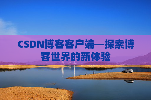 CSDN博客客户端—探索博客世界的新体验